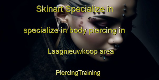 Skinart Specialize in specialize in body piercing in Laagnieuwkoop area | #PiercingTraining #PiercingClasses #SkinartTraining-Netherlands