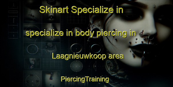 Skinart Specialize in specialize in body piercing in Laagnieuwkoop area | #PiercingTraining #PiercingClasses #SkinartTraining-Netherlands