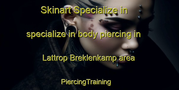Skinart Specialize in specialize in body piercing in Lattrop Breklenkamp area | PiercingTraining | PiercingClasses | SkinartTraining-Netherlands
