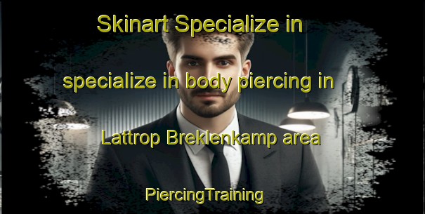 Skinart Specialize in specialize in body piercing in Lattrop Breklenkamp area | PiercingTraining | PiercingClasses | SkinartTraining-Netherlands