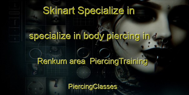Skinart Specialize in specialize in body piercing in Renkum area | PiercingTraining | PiercingClasses | SkinartTraining-Netherlands