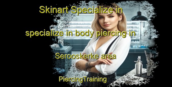 Skinart Specialize in specialize in body piercing in Serooskerke area | PiercingTraining | PiercingClasses | SkinartTraining-Netherlands