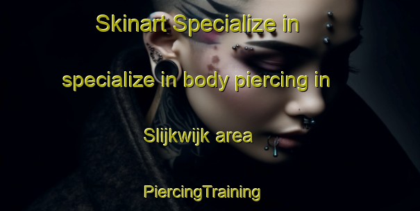 Skinart Specialize in specialize in body piercing in Slijkwijk area | PiercingTraining | PiercingClasses | SkinartTraining-Netherlands