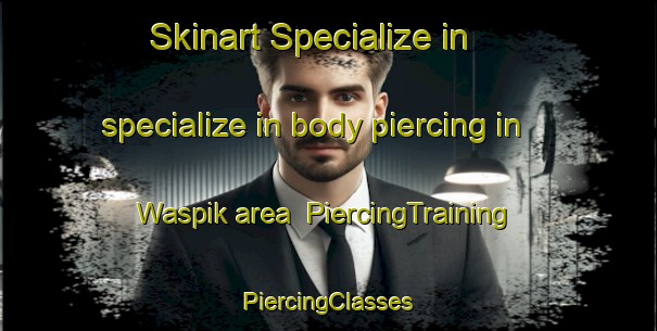 Skinart Specialize in specialize in body piercing in Waspik area | #PiercingTraining #PiercingClasses #SkinartTraining-Netherlands