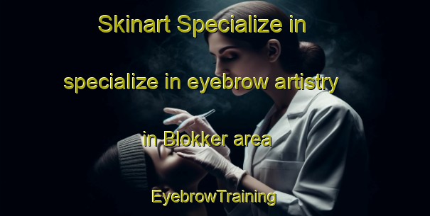 Skinart Specialize in specialize in eyebrow artistry in Blokker area | EyebrowTraining | EyebrowClasses | SkinartTraining-Netherlands