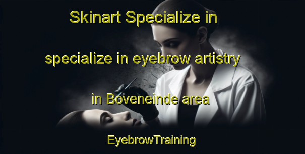 Skinart Specialize in specialize in eyebrow artistry in Boveneinde area | EyebrowTraining | EyebrowClasses | SkinartTraining-Netherlands