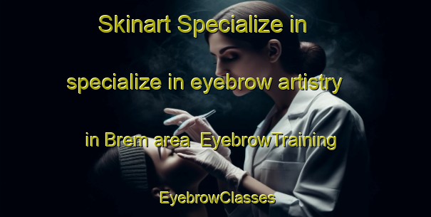 Skinart Specialize in specialize in eyebrow artistry in Brem area | EyebrowTraining | EyebrowClasses | SkinartTraining-Netherlands