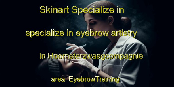 Skinart Specialize in specialize in eyebrow artistry in Hoornsterzwaagcompagnie area | EyebrowTraining | EyebrowClasses | SkinartTraining-Netherlands
