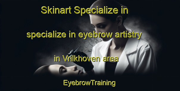 Skinart Specialize in specialize in eyebrow artistry in Vrilkhoven area | EyebrowTraining | EyebrowClasses | SkinartTraining-Netherlands