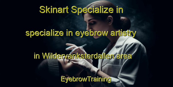 Skinart Specialize in specialize in eyebrow artistry in Wildervanksterdallen area | EyebrowTraining | EyebrowClasses | SkinartTraining-Netherlands