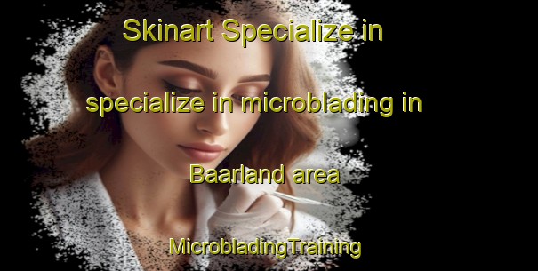 Skinart Specialize in specialize in microblading in Baarland area | #MicrobladingTraining #MicrobladingClasses #SkinartTraining-Netherlands