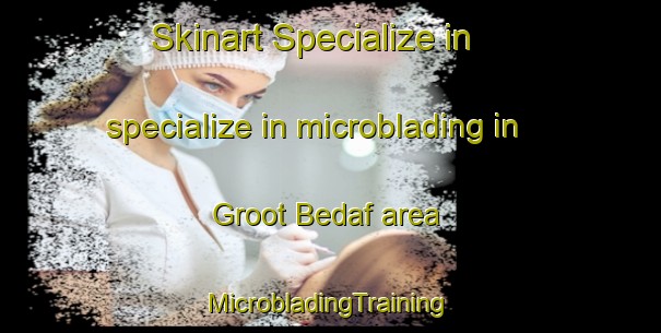 Skinart Specialize in specialize in microblading in Groot Bedaf area | #MicrobladingTraining #MicrobladingClasses #SkinartTraining-Netherlands