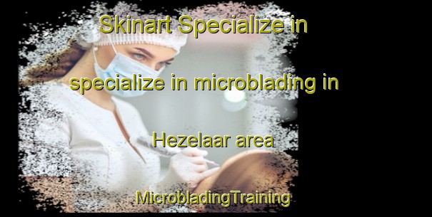 Skinart Specialize in specialize in microblading in Hezelaar area | #MicrobladingTraining #MicrobladingClasses #SkinartTraining-Netherlands