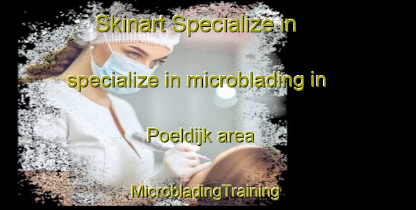 Skinart Specialize in specialize in microblading in Poeldijk area | #MicrobladingTraining #MicrobladingClasses #SkinartTraining-Netherlands