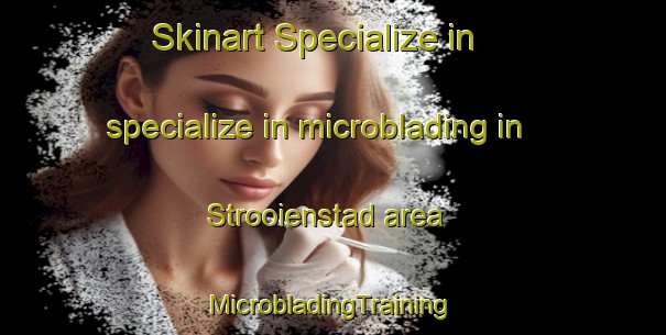 Skinart Specialize in specialize in microblading in Strooienstad area | #MicrobladingTraining #MicrobladingClasses #SkinartTraining-Netherlands