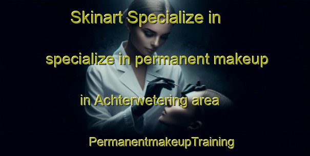 Skinart Specialize in specialize in permanent makeup in Achterwetering area | #PermanentmakeupTraining #PermanentmakeupClasses #SkinartTraining-Netherlands