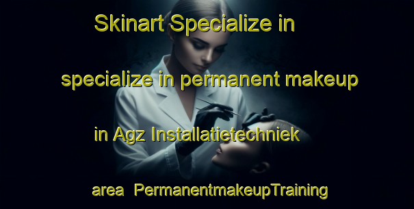 Skinart Specialize in specialize in permanent makeup in Agz Installatietechniek area | PermanentmakeupTraining | PermanentmakeupClasses | SkinartTraining-Netherlands
