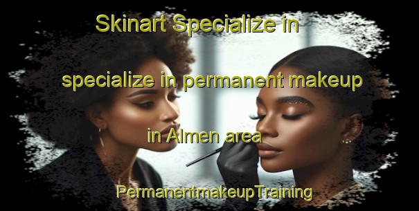 Skinart Specialize in specialize in permanent makeup in Almen area | PermanentmakeupTraining | PermanentmakeupClasses | SkinartTraining-Netherlands
