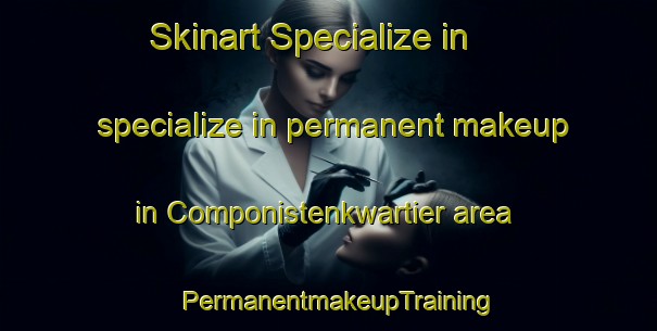 Skinart Specialize in specialize in permanent makeup in Componistenkwartier area | PermanentmakeupTraining | PermanentmakeupClasses | SkinartTraining-Netherlands