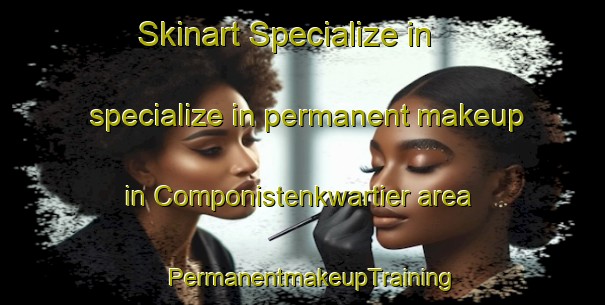 Skinart Specialize in specialize in permanent makeup in Componistenkwartier area | PermanentmakeupTraining | PermanentmakeupClasses | SkinartTraining-Netherlands