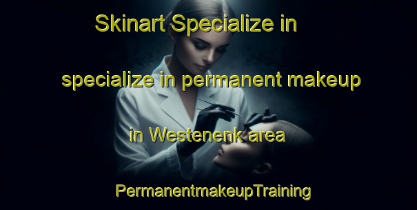 Skinart Specialize in specialize in permanent makeup in Westenenk area | PermanentmakeupTraining | PermanentmakeupClasses | SkinartTraining-Netherlands