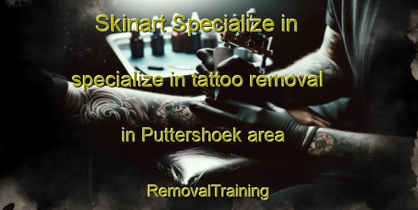 Skinart Specialize in specialize in tattoo removal in Puttershoek area | RemovalTraining | RemovalClasses | SkinartTraining-Netherlands