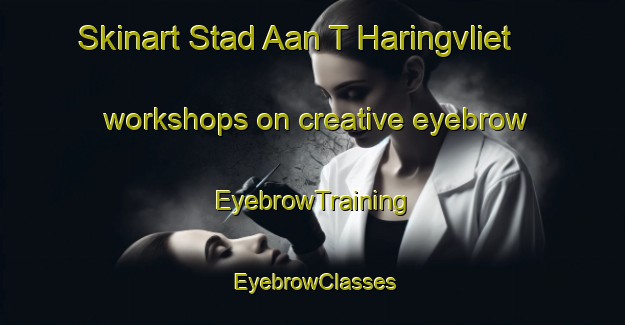 Skinart Stad Aan T Haringvliet workshops on creative eyebrow | EyebrowTraining | EyebrowClasses | SkinartTraining-Netherlands