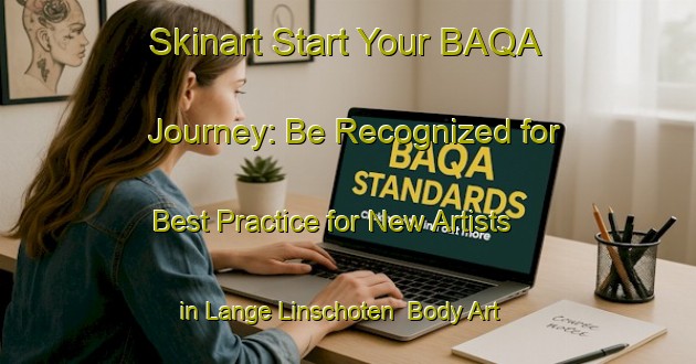 Skinart Start Your BAQA Journey: Be Recognized for Best Practice for New Artists in Lange Linschoten | Body Art Qualification Authority | BAQA-Netherlands