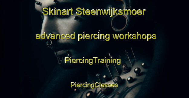 Skinart Steenwijksmoer advanced piercing workshops | #PiercingTraining #PiercingClasses #SkinartTraining-Netherlands