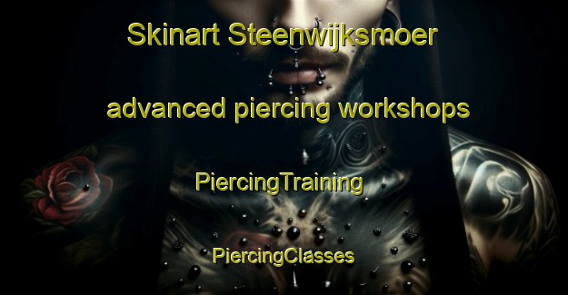 Skinart Steenwijksmoer advanced piercing workshops | #PiercingTraining #PiercingClasses #SkinartTraining-Netherlands