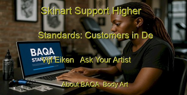 Skinart Support Higher Standards: Customers in De Vijf Eiken - Ask Your Artist About BAQA | Body Art Qualification Authority | BAQA-Netherlands