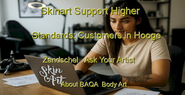 Skinart Support Higher Standards: Customers in Hooge Zandschel - Ask Your Artist About BAQA | Body Art Qualification Authority | BAQA-Netherlands
