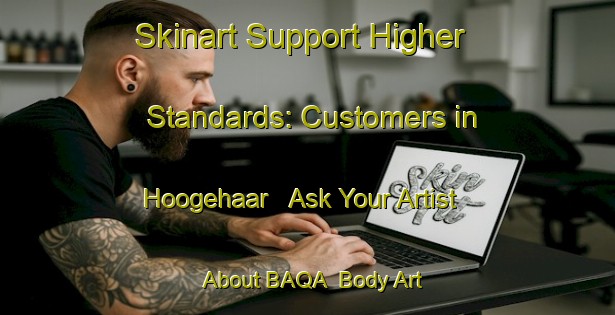 Skinart Support Higher Standards: Customers in Hoogehaar - Ask Your Artist About BAQA | Body Art Qualification Authority | BAQA-Netherlands