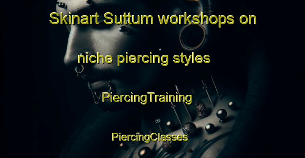 Skinart Suttum workshops on niche piercing styles | PiercingTraining | PiercingClasses | SkinartTraining-Netherlands