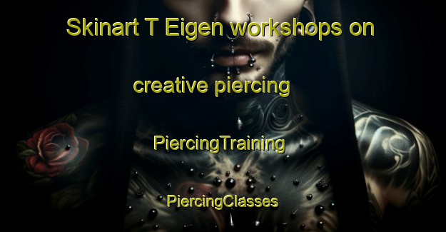 Skinart T Eigen workshops on creative piercing | #PiercingTraining #PiercingClasses #SkinartTraining-Netherlands