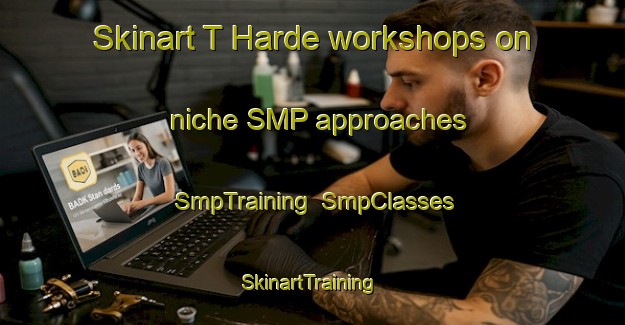 Skinart T Harde workshops on niche SMP approaches | SmpTraining | SmpClasses | SkinartTraining-Netherlands