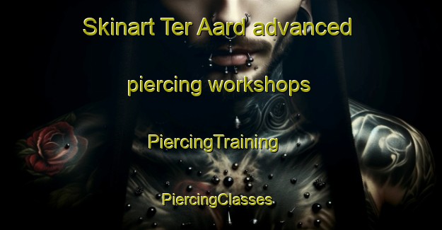 Skinart Ter Aard advanced piercing workshops | PiercingTraining | PiercingClasses | SkinartTraining-Netherlands