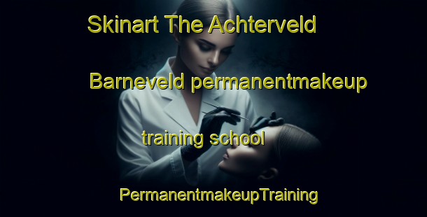 Skinart The Achterveld  Barneveld permanentmakeup training school | PermanentmakeupTraining | PermanentmakeupClasses | SkinartTraining-Netherlands