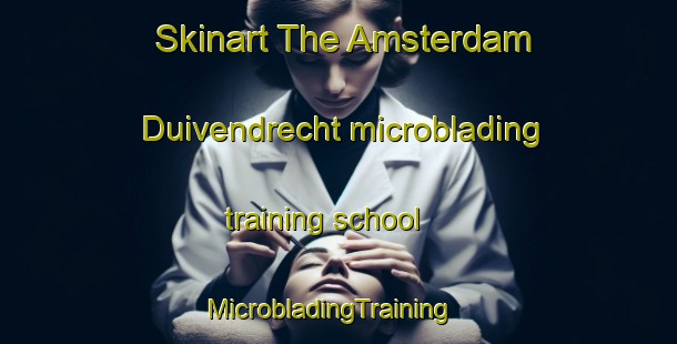Skinart The Amsterdam Duivendrecht microblading training school | MicrobladingTraining | MicrobladingClasses | SkinartTraining-Netherlands