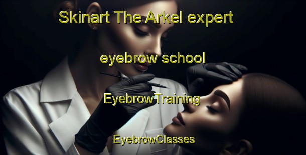 Skinart The Arkel expert eyebrow school | EyebrowTraining | EyebrowClasses | SkinartTraining-Netherlands