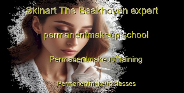 Skinart The Baakhoven expert permanentmakeup school | #PermanentmakeupTraining #PermanentmakeupClasses #SkinartTraining-Netherlands