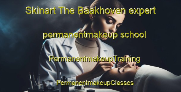 Skinart The Baakhoven expert permanentmakeup school | #PermanentmakeupTraining #PermanentmakeupClasses #SkinartTraining-Netherlands