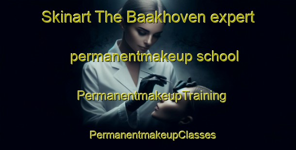 Skinart The Baakhoven expert permanentmakeup school | PermanentmakeupTraining | PermanentmakeupClasses | SkinartTraining-Netherlands