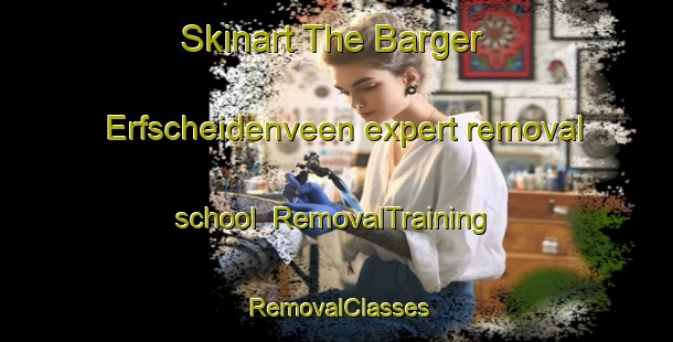 Skinart The Barger Erfscheidenveen expert removal school | RemovalTraining | RemovalClasses | SkinartTraining-Netherlands