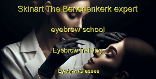 Skinart The Benedenkerk expert eyebrow school | EyebrowTraining | EyebrowClasses | SkinartTraining-Netherlands
