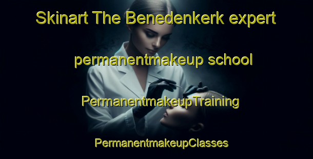 Skinart The Benedenkerk expert permanentmakeup school | PermanentmakeupTraining | PermanentmakeupClasses | SkinartTraining-Netherlands