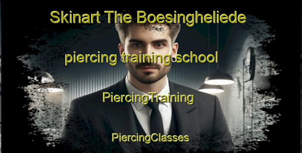 Skinart The Boesingheliede piercing training school | #PiercingTraining #PiercingClasses #SkinartTraining-Netherlands