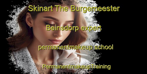 Skinart The Burgemeester Beinsdorp expert permanentmakeup school | #PermanentmakeupTraining #PermanentmakeupClasses #SkinartTraining-Netherlands