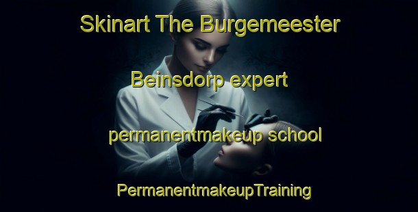 Skinart The Burgemeester Beinsdorp expert permanentmakeup school | PermanentmakeupTraining | PermanentmakeupClasses | SkinartTraining-Netherlands