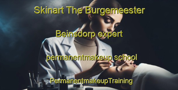 Skinart The Burgemeester Beinsdorp expert permanentmakeup school | PermanentmakeupTraining | PermanentmakeupClasses | SkinartTraining-Netherlands